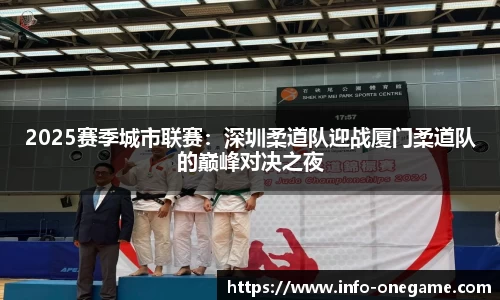 2025赛季城市联赛:深圳柔道队迎战厦门柔道队的巅峰对决之夜